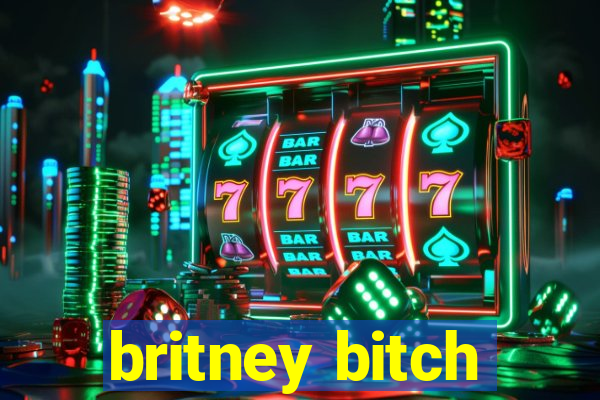 britney bitch